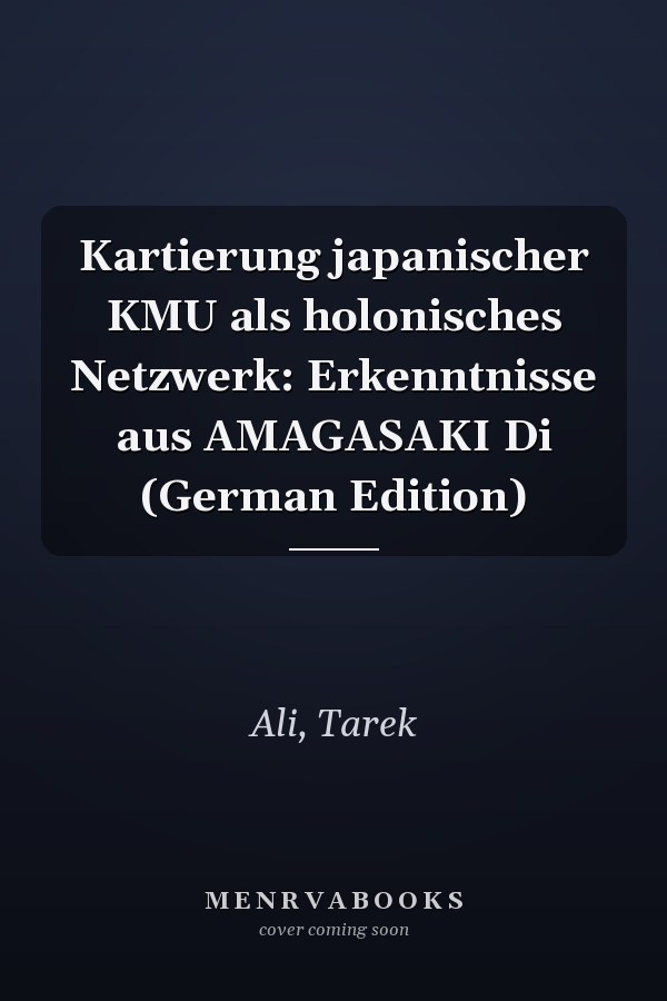 Kartierung japanischer KMU als holonisches Netzwerk: Erkenntnisse aus AMAGASAKI Di (German Edition)