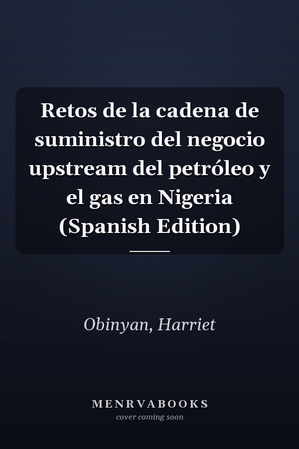 Retos de la cadena de suministro del negocio upstream del petróleo y el gas en Nigeria (Spanish Edition)