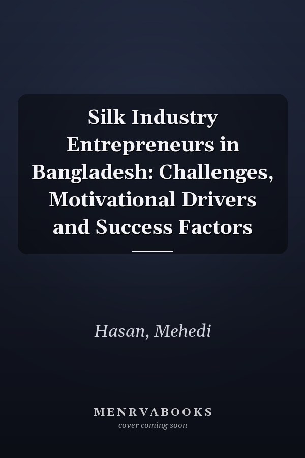 Silk Industry Entrepreneurs in Bangladesh: Challenges, Motivational Drivers and Success Factors
