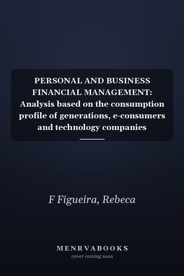 PERSONAL AND BUSINESS FINANCIAL MANAGEMENT: Analysis based on the consumption profile of generations, e-consumers and technology companies