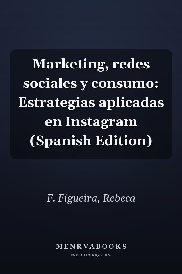Marketing, redes sociales y consumo: Estrategias aplicadas en Instagram (Spanish Edition)