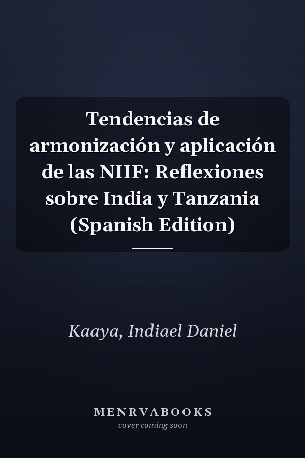 Tendencias de armonización y aplicación de las NIIF: Reflexiones sobre India y Tanzania (Spanish Edition)
