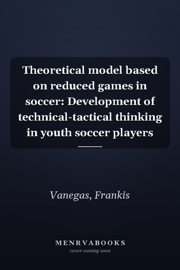 Theoretical model based on reduced games in soccer: Development of technical-tactical thinking in youth soccer players