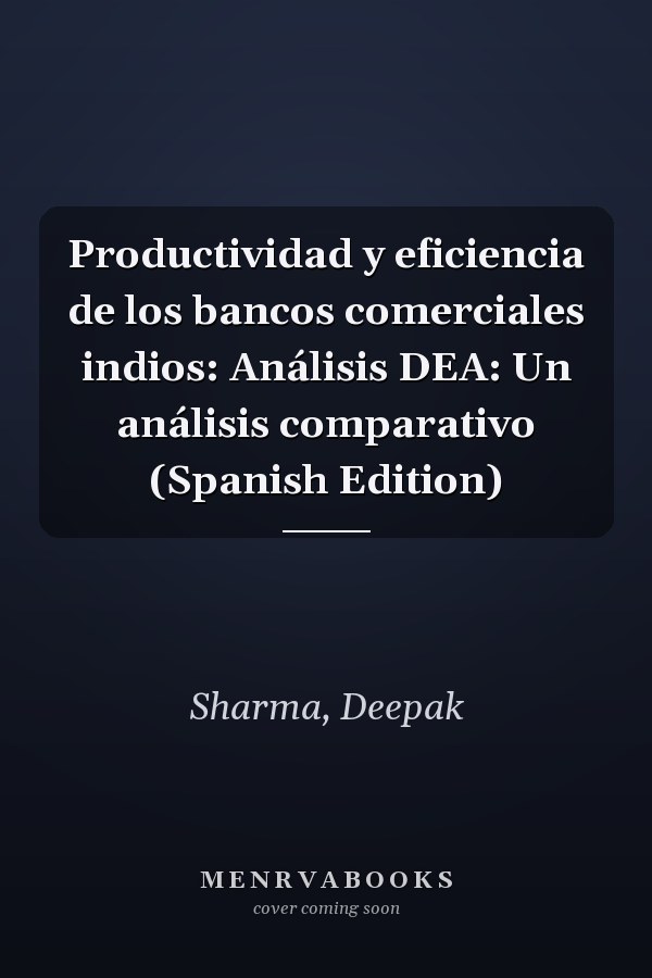 Productividad y eficiencia de los bancos comerciales indios: Análisis DEA: Un análisis comparativo (Spanish Edition)