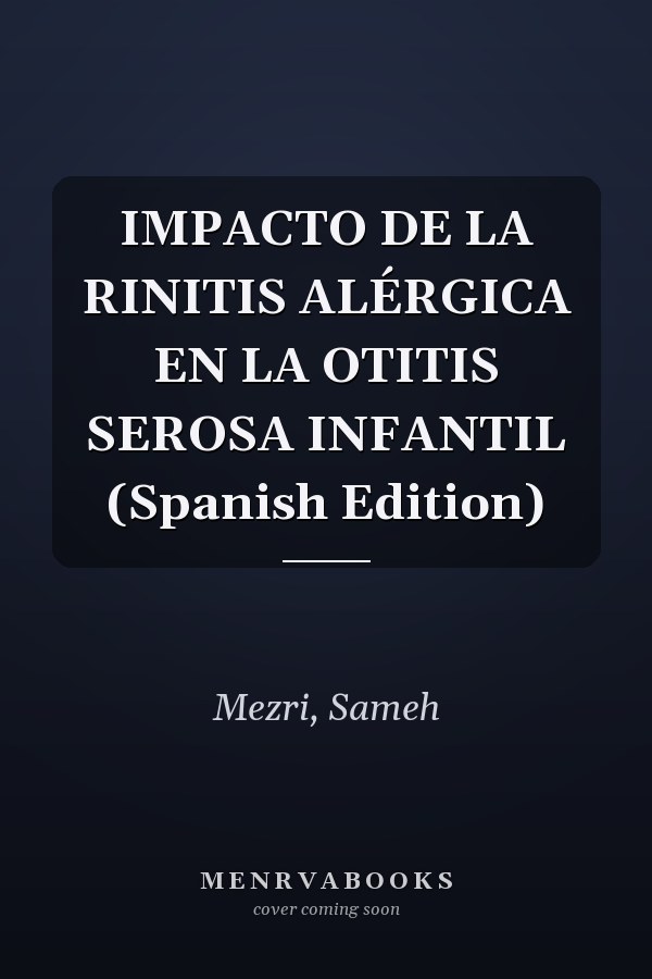 IMPACTO DE LA RINITIS ALÉRGICA EN LA OTITIS SEROSA INFANTIL (Spanish Edition)