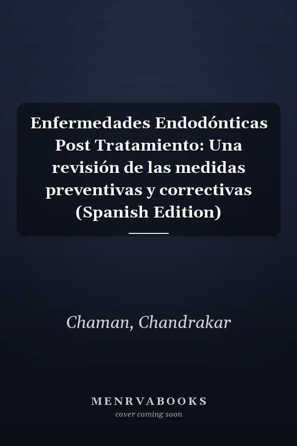 Enfermedades Endodónticas Post Tratamiento: Una revisión de las medidas preventivas y correctivas (Spanish Edition)