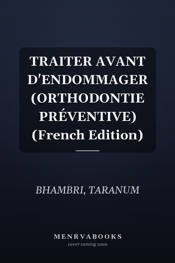 TRAITER AVANT D'ENDOMMAGER (ORTHODONTIE PRÉVENTIVE) (French Edition)