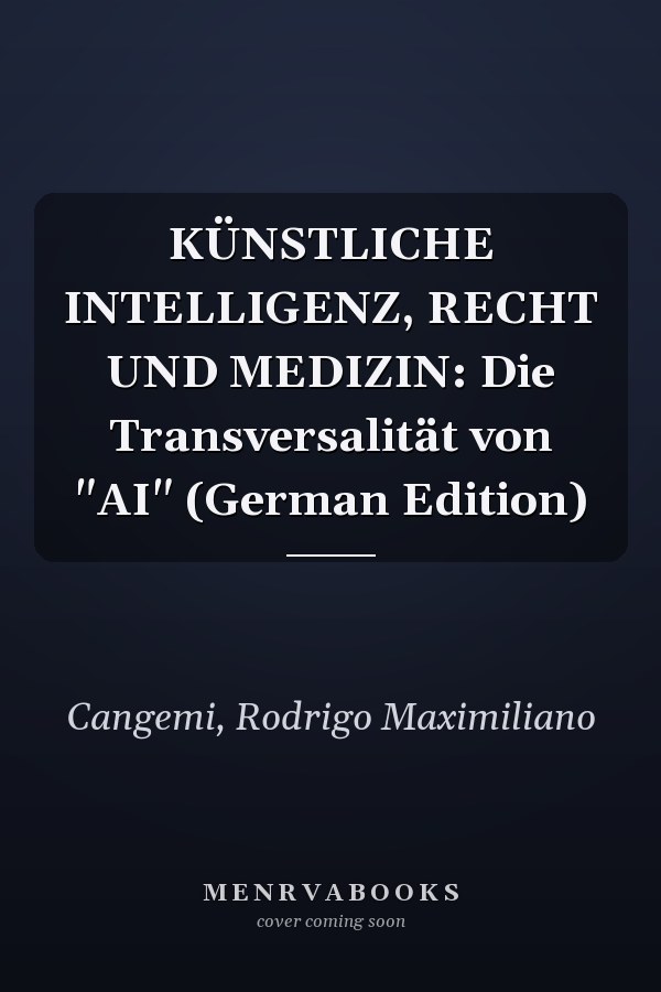 KÜNSTLICHE INTELLIGENZ, RECHT UND MEDIZIN: Die Transversalität von "AI" (German Edition)