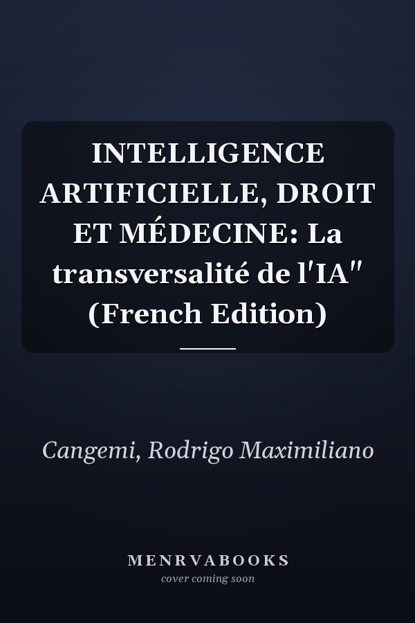 INTELLIGENCE ARTIFICIELLE, DROIT ET MÉDECINE: La transversalité de l'IA" (French Edition)