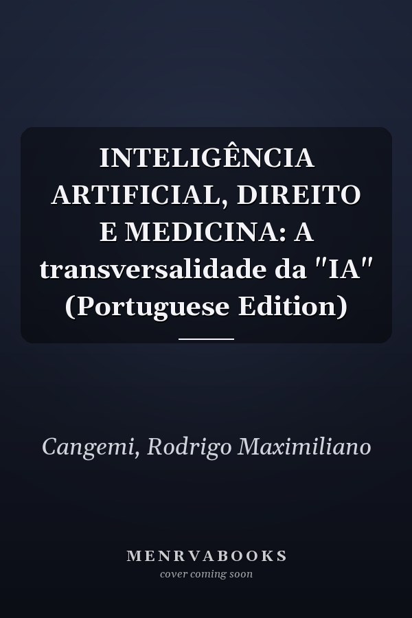 INTELIGÊNCIA ARTIFICIAL, DIREITO E MEDICINA: A transversalidade da "IA" (Portuguese Edition)
