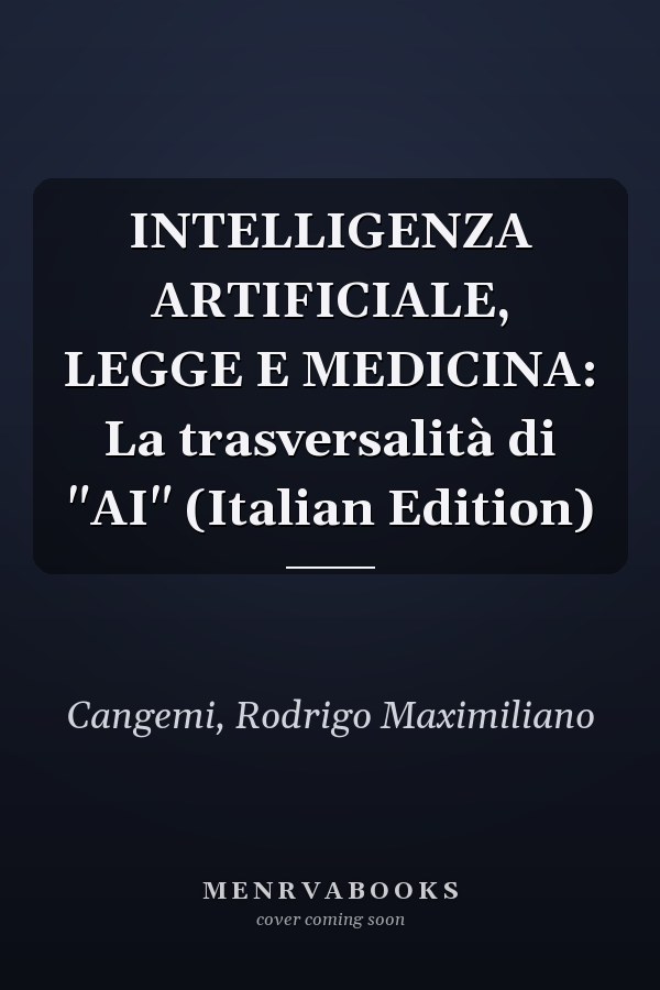 INTELLIGENZA ARTIFICIALE, LEGGE E MEDICINA: La trasversalità di "AI" (Italian Edition)