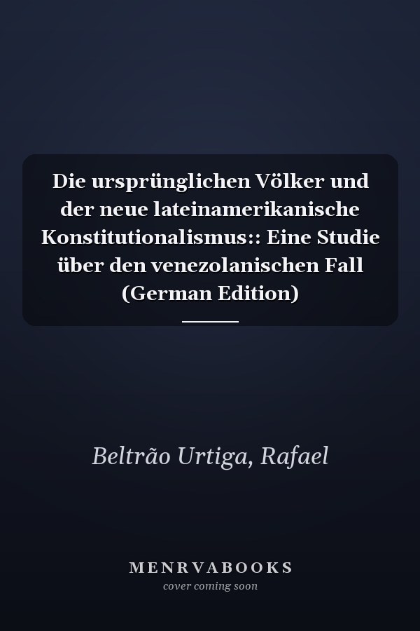 Die ursprünglichen Völker und der neue lateinamerikanische Konstitutionalismus:: Eine Studie über den venezolanischen Fall (German Edition)