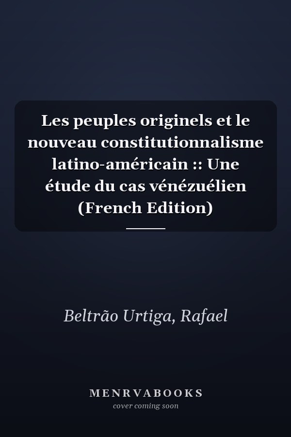 Les peuples originels et le nouveau constitutionnalisme latino-américain :: Une étude du cas vénézuélien (French Edition)