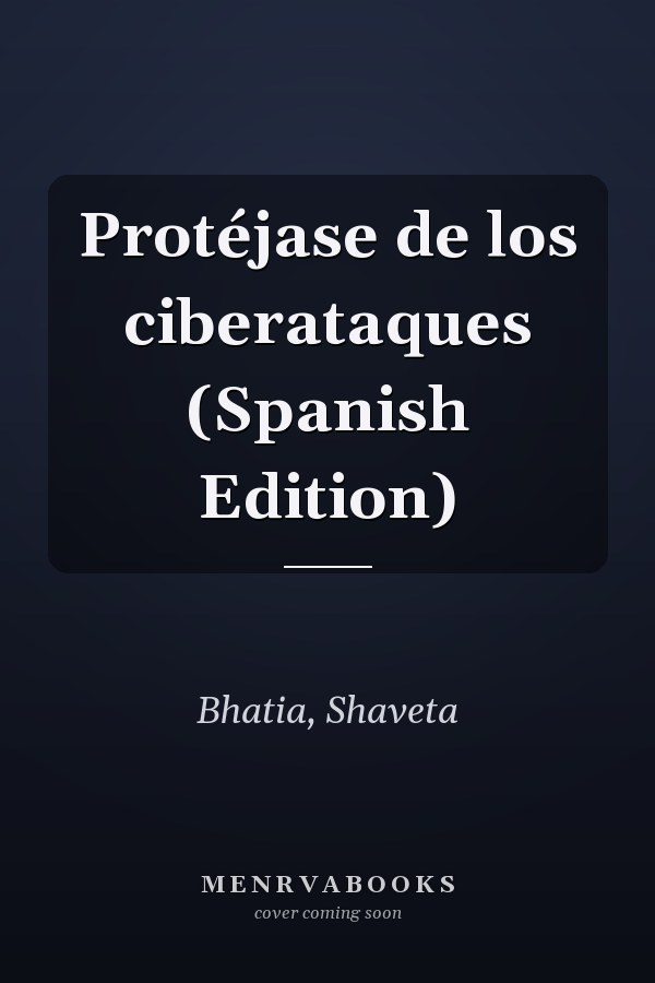 Protéjase de los ciberataques (Spanish Edition)