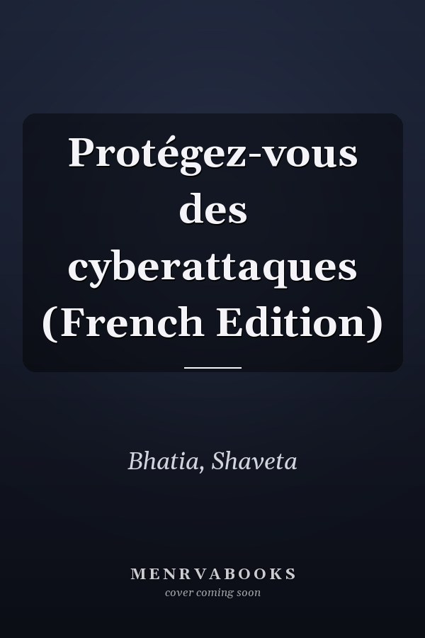 Protégez-vous des cyberattaques (French Edition)