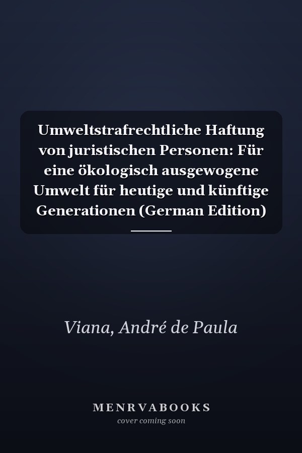 Umweltstrafrechtliche Haftung von juristischen Personen: Für eine ökologisch ausgewogene Umwelt für heutige und künftige Generationen (German Edition)
