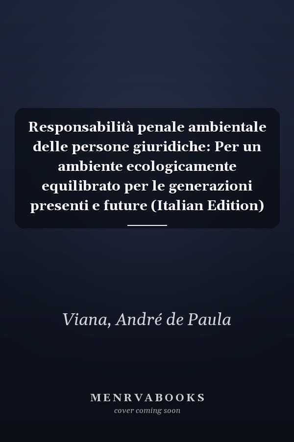 Responsabilità penale ambientale delle persone giuridiche: Per un ambiente ecologicamente equilibrato per le generazioni presenti e future (Italian Edition)