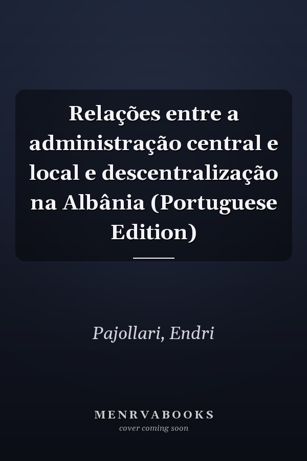 Relações entre a administração central e local e descentralização na Albânia (Portuguese Edition)