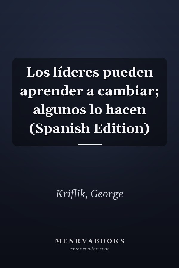 Los líderes pueden aprender a cambiar; algunos lo hacen (Spanish Edition)