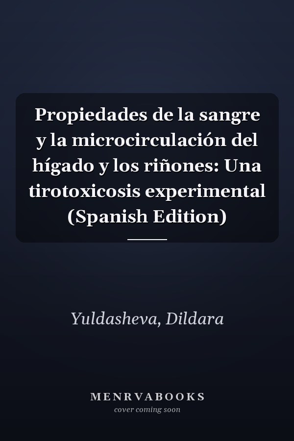 Propiedades de la sangre y la microcirculación del hígado y los riñones: Una tirotoxicosis experimental (Spanish Edition)