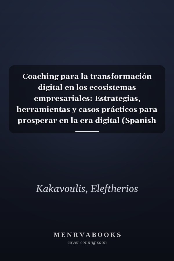Coaching para la transformación digital en los ecosistemas empresariales: Estrategias, herramientas y casos prácticos para prosperar en la era digital (Spanish Edition)
