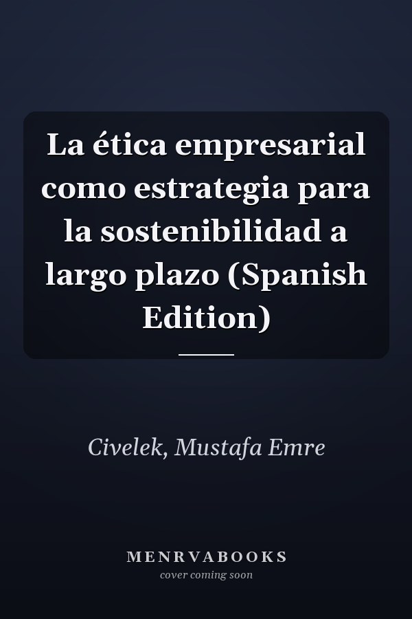 La ética empresarial como estrategia para la sostenibilidad a largo plazo (Spanish Edition)