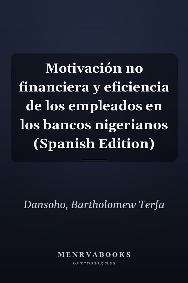 Motivación no financiera y eficiencia de los empleados en los bancos nigerianos (Spanish Edition)