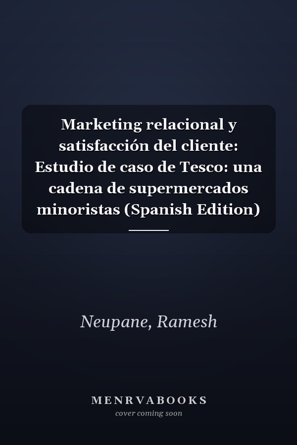 Marketing relacional y satisfacción del cliente: Estudio de caso de Tesco: una cadena de supermercados minoristas (Spanish Edition)
