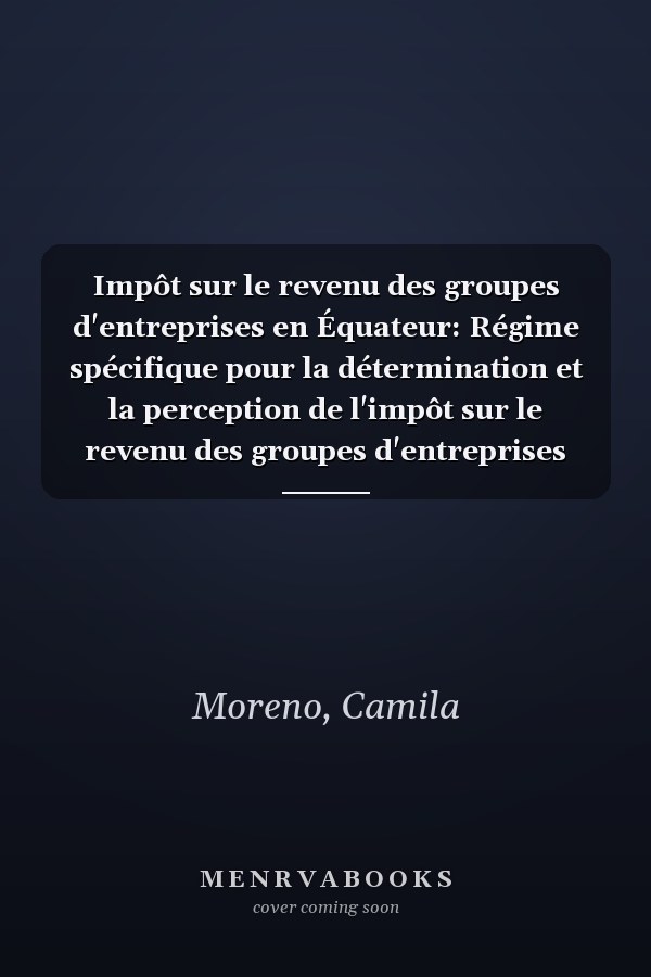 Impôt sur le revenu des groupes d'entreprises en Équateur: Régime spécifique pour la détermination et la perception de l'impôt sur le revenu des groupes d'entreprises (French Edition)