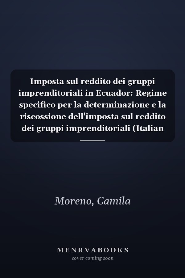 Imposta sul reddito dei gruppi imprenditoriali in Ecuador: Regime specifico per la determinazione e la riscossione dell'imposta sul reddito dei gruppi imprenditoriali (Italian Edition)