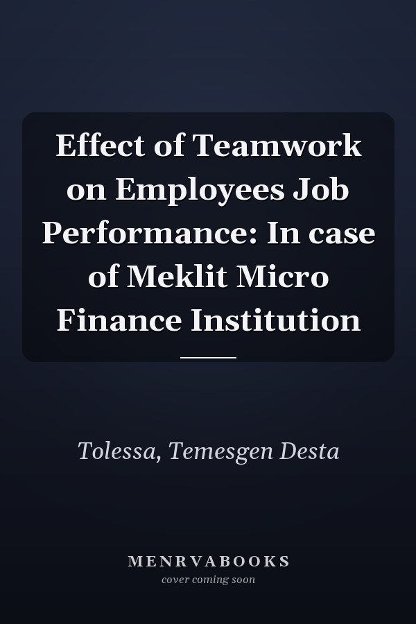 Effect of Teamwork on Employees Job Performance: In case of Meklit Micro Finance Institution