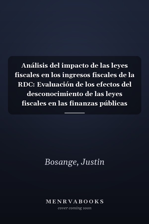 Análisis del impacto de las leyes fiscales en los ingresos fiscales de la RDC: Evaluación de los efectos del desconocimiento de las leyes fiscales en las finanzas públicas locales (Spanish Edition)