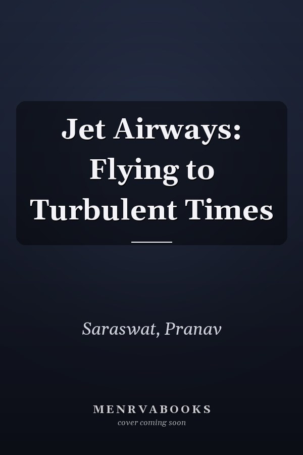 Jet Airways: Flying to Turbulent Times