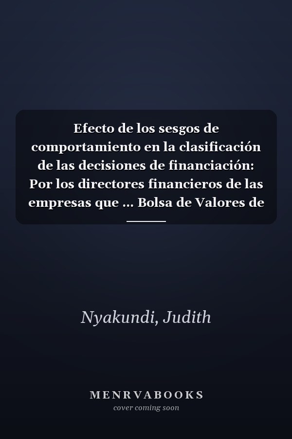 Efecto de los sesgos de comportamiento en la clasificación de las decisiones de financiación: Por los directores financieros de las empresas que ... Bolsa de Valores de Nairobi (Spanish Edition)