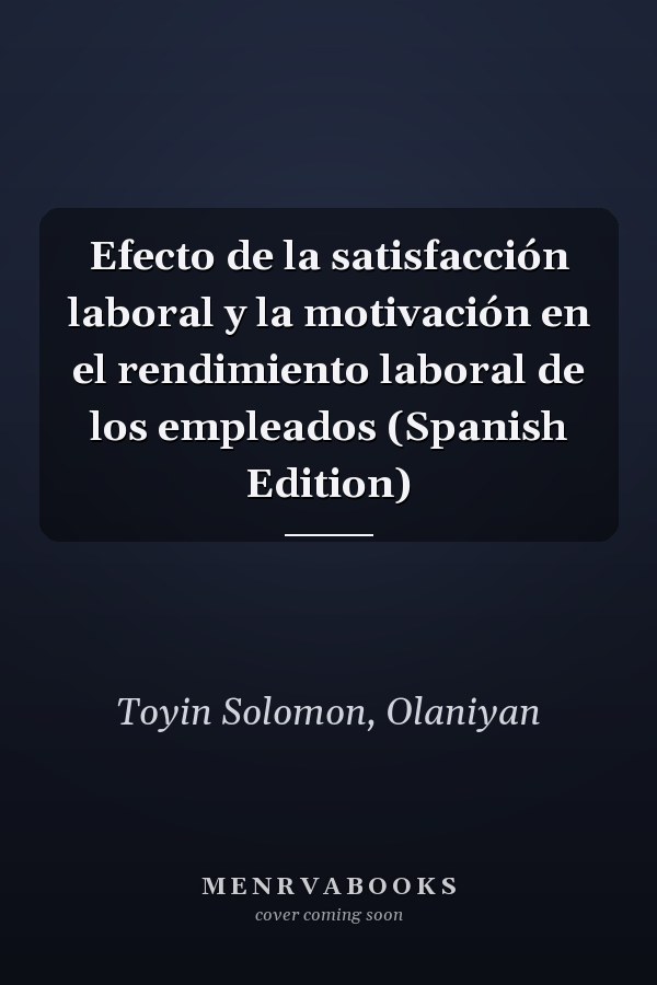Efecto de la satisfacción laboral y la motivación en el rendimiento laboral de los empleados (Spanish Edition)