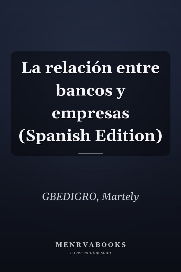La relación entre bancos y empresas (Spanish Edition)
