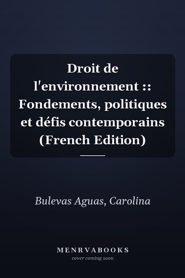 Droit de l'environnement :: Fondements, politiques et défis contemporains (French Edition)