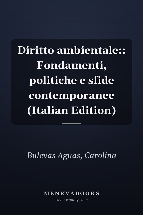 Diritto ambientale:: Fondamenti, politiche e sfide contemporanee (Italian Edition)