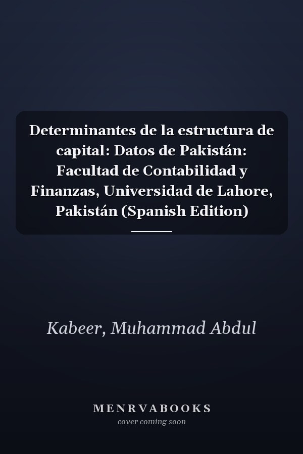 Determinantes de la estructura de capital: Datos de Pakistán: Facultad de Contabilidad y Finanzas, Universidad de Lahore, Pakistán (Spanish Edition)