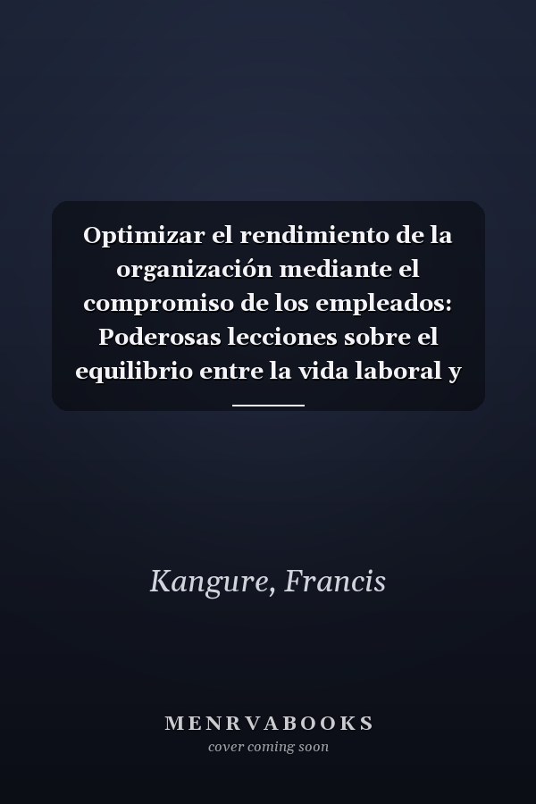 Optimizar el rendimiento de la organización mediante el compromiso de los empleados: Poderosas lecciones sobre el equilibrio entre la vida laboral y personal (Spanish Edition)