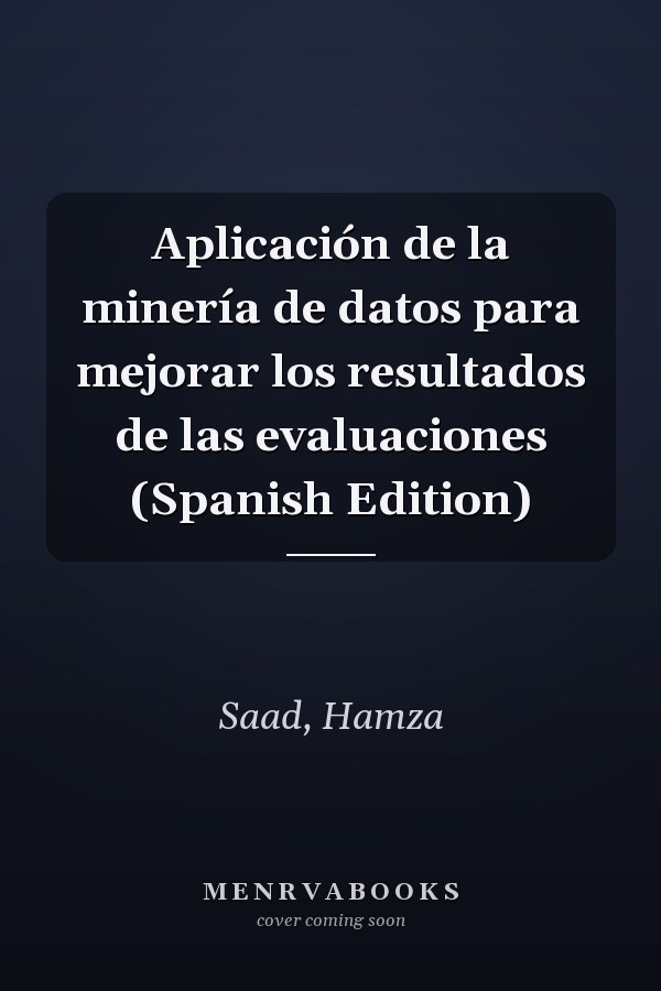 Aplicación de la minería de datos para mejorar los resultados de las evaluaciones (Spanish Edition)