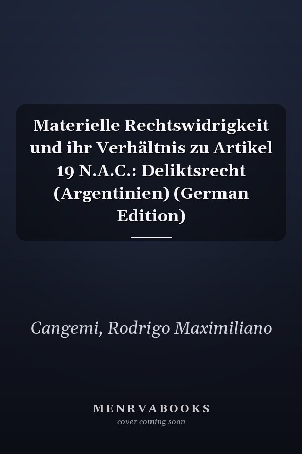 Materielle Rechtswidrigkeit und ihr Verhältnis zu Artikel 19 N.A.C.: Deliktsrecht (Argentinien) (German Edition)