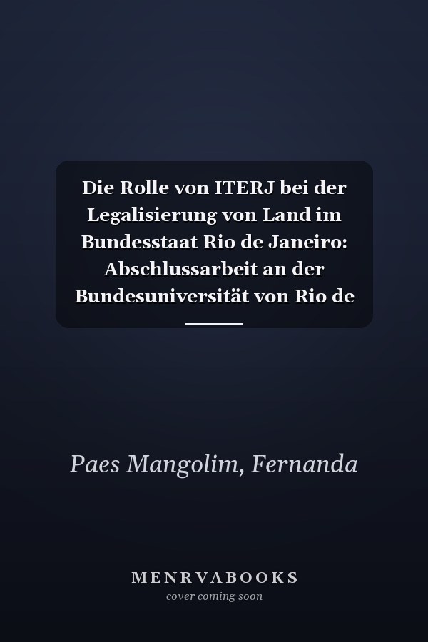 Die Rolle von ITERJ bei der Legalisierung von Land im Bundesstaat Rio de Janeiro: Abschlussarbeit an der Bundesuniversität von Rio de Janeiro (German Edition)