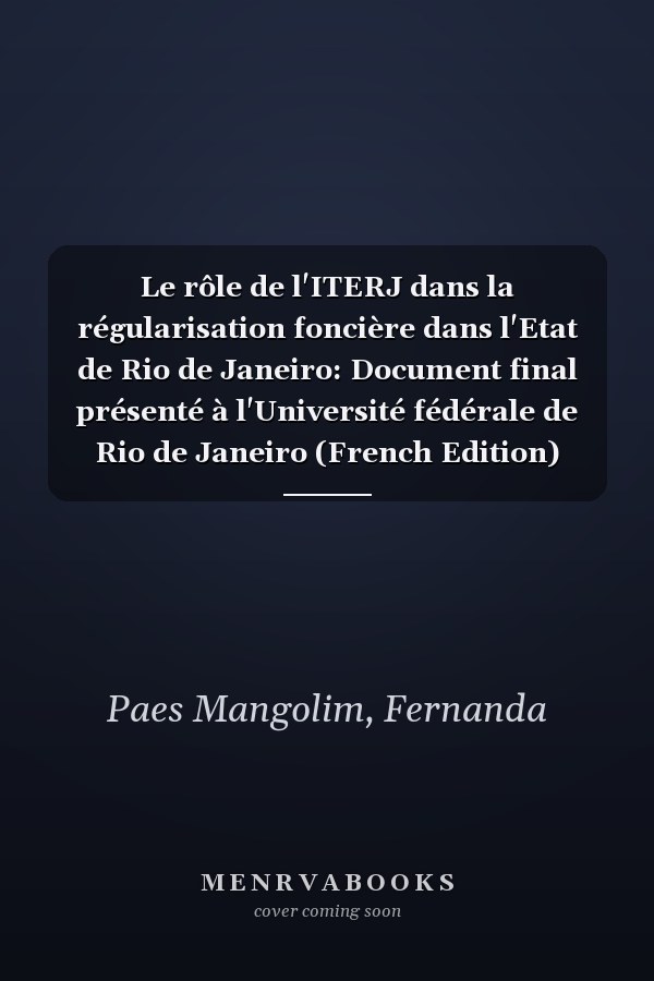 Le rôle de l'ITERJ dans la régularisation foncière dans l'Etat de Rio de Janeiro: Document final présenté à l'Université fédérale de Rio de Janeiro (French Edition)