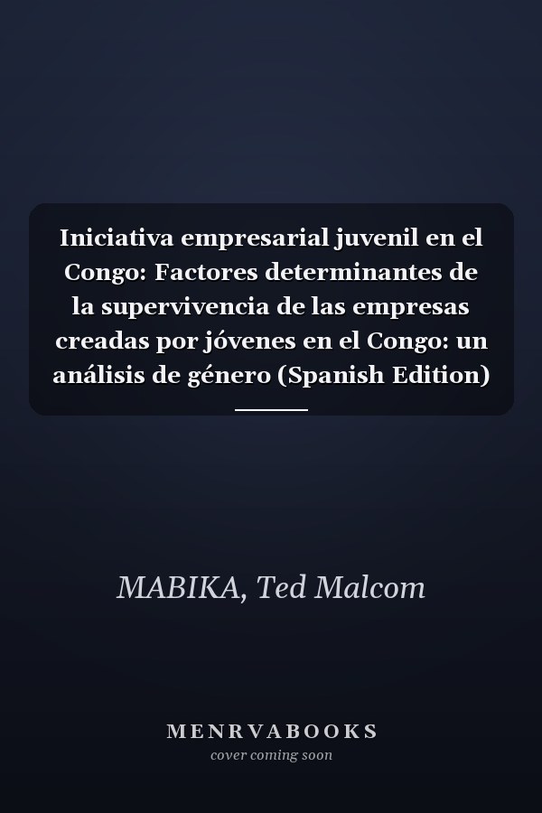 Iniciativa empresarial juvenil en el Congo: Factores determinantes de la supervivencia de las empresas creadas por jóvenes en el Congo: un análisis de género (Spanish Edition)