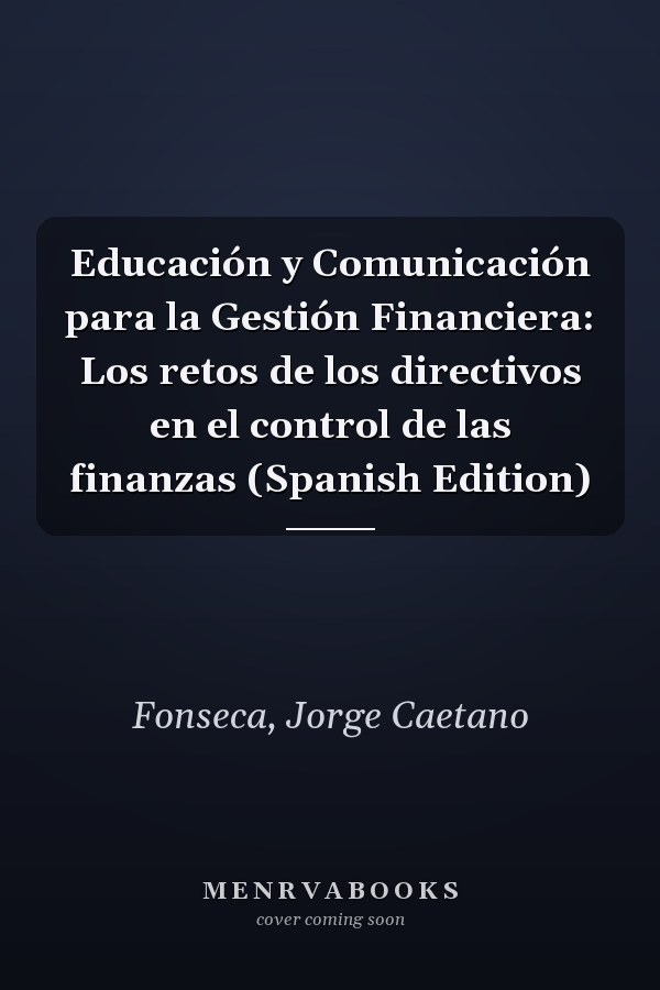 Educación y Comunicación para la Gestión Financiera: Los retos de los directivos en el control de las finanzas (Spanish Edition)