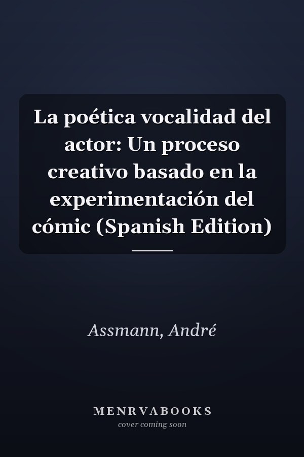 La poética vocalidad del actor: Un proceso creativo basado en la experimentación del cómic (Spanish Edition)
