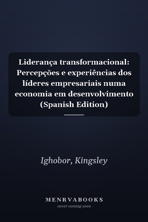 Liderança transformacional: Percepções e experiências dos líderes empresariais numa economia em desenvolvimento (Spanish Edition)