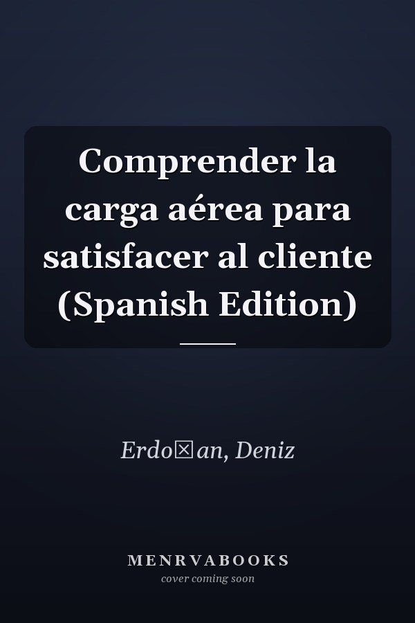 Comprender la carga aérea para satisfacer al cliente (Spanish Edition)