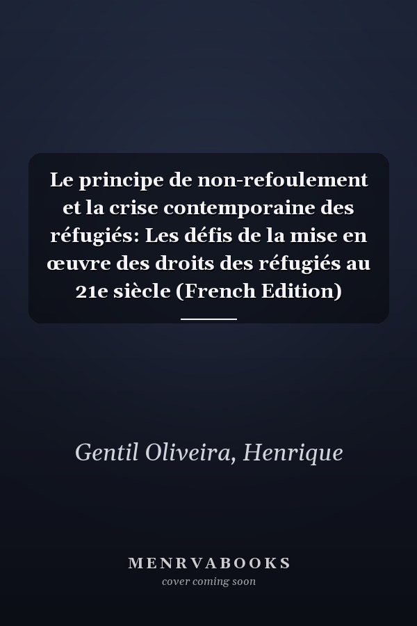 Le principe de non-refoulement et la crise contemporaine des réfugiés: Les défis de la mise en œuvre des droits des réfugiés au 21e siècle (French Edition)